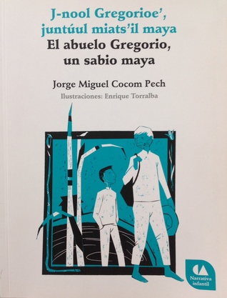 J-nool Gregorioe', juntúul miats'il maya El abuelo Gregorio un sabio maya (Paperback)