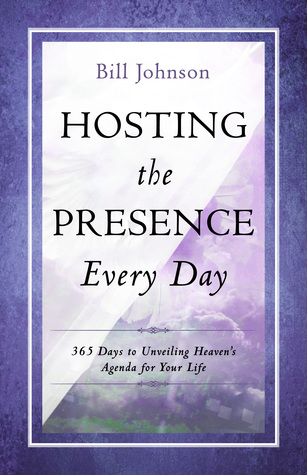 Hosting the Presence Every Day: 365 Days to Unveiling Heaven's Agenda for Your Life (Hardcover)