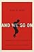 And We Go On: A Memoir of t...