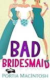 Bad Bridesmaid by Portia MacIntosh Bad Bridesmaid by Portia MacIntosh