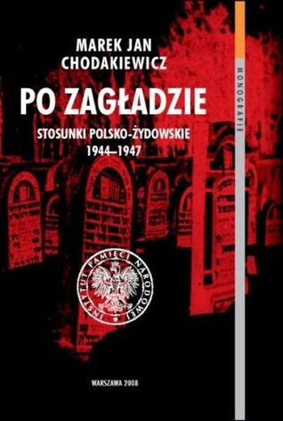 Po Zagładzie. Stosunki polsko-Żydowskie 1944-1947