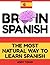 BRAIN SPANISH: How To Speak Spanish Fast Without Boring Textbooks or "Parrot Style" Online Training Programs. The Most Natural Way To Learn Spanish