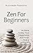 Zen: Zen For Beginners: Achieve Today Your Happiness and Inner Peace With Zen Buddhism (Buddhism, Meditation, Mindfulness,)