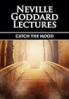 Catch the Mood - Neville Goddard Lectures Catch the Mood - Neville Goddard Lectures