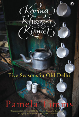 Korma, Kheer & Kismet: Five Seasons in Old Delhi (Hardcover)