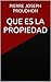 QUE ES LA PROPIEDAD by Pierre-Joseph Proudhon QUE ES LA PROPIEDAD by Pierre-Joseph Proudhon