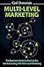 Multi-level Marketing: The Beginners Guide To Starting Out With Multi-Level Marketing