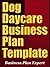 Dog Daycare Business Plan Template (Including 6 Free Bonuses)