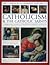 The Complete lllustrated History of Catholicism & The Catholic Saints