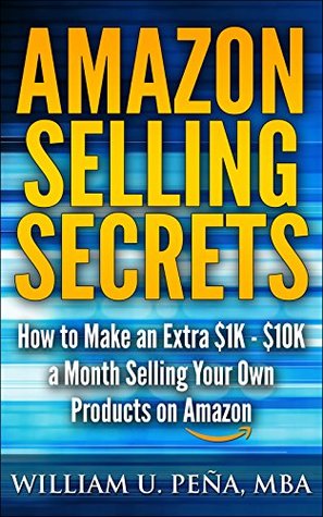 Amazon Selling Secrets: How to Make an Extra $1K - $10K a Month Selling Your Own Products on Amazon (Kindle Edition)