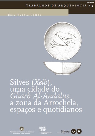 Silves (Xelb) – Uma Cidade do Gharb al-Andalus. A Zona da Arrochela. O Espaço e o Quotidiano