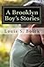 A Brooklyn Boy's Stories by Louis S. Borek A Brooklyn Boy's Stories by Louis S. Borek