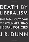 Death by Liberalism: The Fatal Outcome of Well-Meaning Liberal Policies