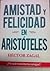 Amistad y Felicidad en Aristóteles by Héctor Zagal