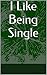 I Like Being Single
