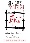 Six Days in Matsugi by Timothy J. Meyer