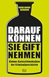 Darauf können Sie Gift nehmen: Kleines Kuriositätenlexikon der Kriminalgeschichte