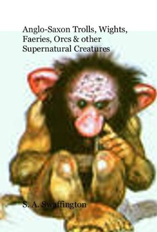Anglo-Saxon Trolls, Wights, Faeries, Orcs & Other Supernatural Creatures (Kindle Edition)