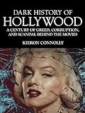 Dark History of Hollywood: A Century of Greed, Corruption and Scandal behind the Movies