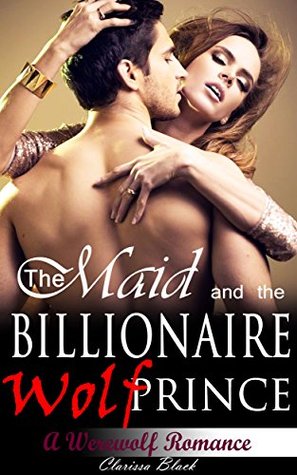 The Maid and The Billionaire Wolf Prince (Werewolf Paranormal Romance)