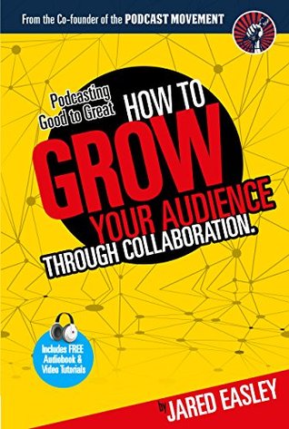 Podcasting Good to Great: How to Grow Your Audience Through Collaboration (Kindle Edition)