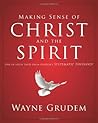 Making Sense of Christ and the Spirit: One of Seven Parts from Grudem's Systematic Theology (4) (Making Sense of Series) Making Sense of Christ and the Spirit: One of Seven Parts from Grudem's Systematic Theology (4) (Making Sense of Series)