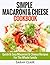 Simple Macaroni and Cheese Cookbook: Quick & Easy Macaroni And Cheese Recipes For The Whole Family