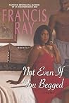 Not Even If You Begged by Francis Ray