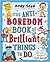 The Anti-Boredom Book of Brilliant Things To Do