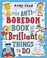 The Anti-Boredom Book of Brilliant Things To Do The Anti-Boredom Book of Brilliant Things To Do