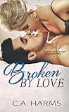 Broken by Love by C.A. Harms