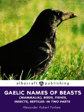 Gaelic Names of Beasts: (mammalia), birds, fishes, insects, reptiles: in two parts
