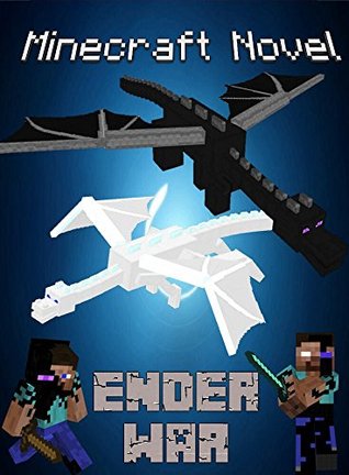 Minecraft: Ender War: EnderBrine and White EnderDragon vs. EnderSteve and EnderDragon King (Based On A True Story) (ENDVENTURES SERIES # Book 3)