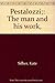 Pestalozzi;: The man and his work,