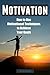 Motivation: How to Use Motivational Techniques to Achieve Your Goals (Become a Master of Communication, Influence, and Leadership Book 4)