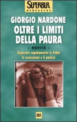 Oltre i limiti della paura: Superare rapidamente le fobie, le ossessioni e il panico