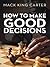 How to Make Good Decisions
