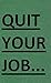 Quit Your Job: A Practical ...