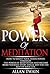 Power of Meditation: How to Boost Your Inner Power Through the Power of Meditation and Become More Yourself Every Single Day for the Rest of Your Life