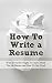 How To Write a Resume: What...