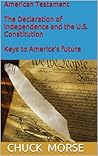 American Testament : The Declaration of Independence and the U.S. Constitution: keys to America’s future
