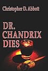 Dr. Chandrix Dies by Christopher D. Abbott