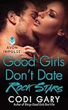 Good Girls Don't Date Rock Stars by Codi Gary