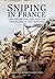 Sniping in France With Notes on the Scientific Training of Scouts, Observers, and Snipers