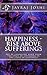 Happiness - Rise Above Sufferings: Art of changing mind from the state of suffering in the state of happiness