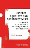 Justice, Equality and Constructivism: Essays on G. A. Cohen's Rescuing Justice and Equality Justice, Equality and Constructivism: Essays on G. A. Cohen's Rescuing Justice and Equality