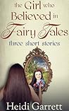 The Girl Who Believed in Fairy Tales by Heidi Garrett