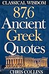 876 Ancient Greek Quotes: Ancient Greek Quotes from 44 Ancient Greeks (Plato ,Aristotle ,Socrates, Diogenes, Pythagoras & More)