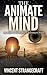 The Animate Mind: An Absurd Philosophical Adventure Novel