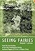 Seeing Fairies: From the Lost Archives of the Fairy Investigation Society, Authentic Reports of Fairies in Modern Times